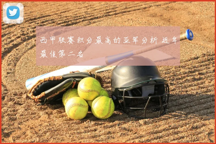 西甲联赛积分最高的亚军分析 近年最佳第二名